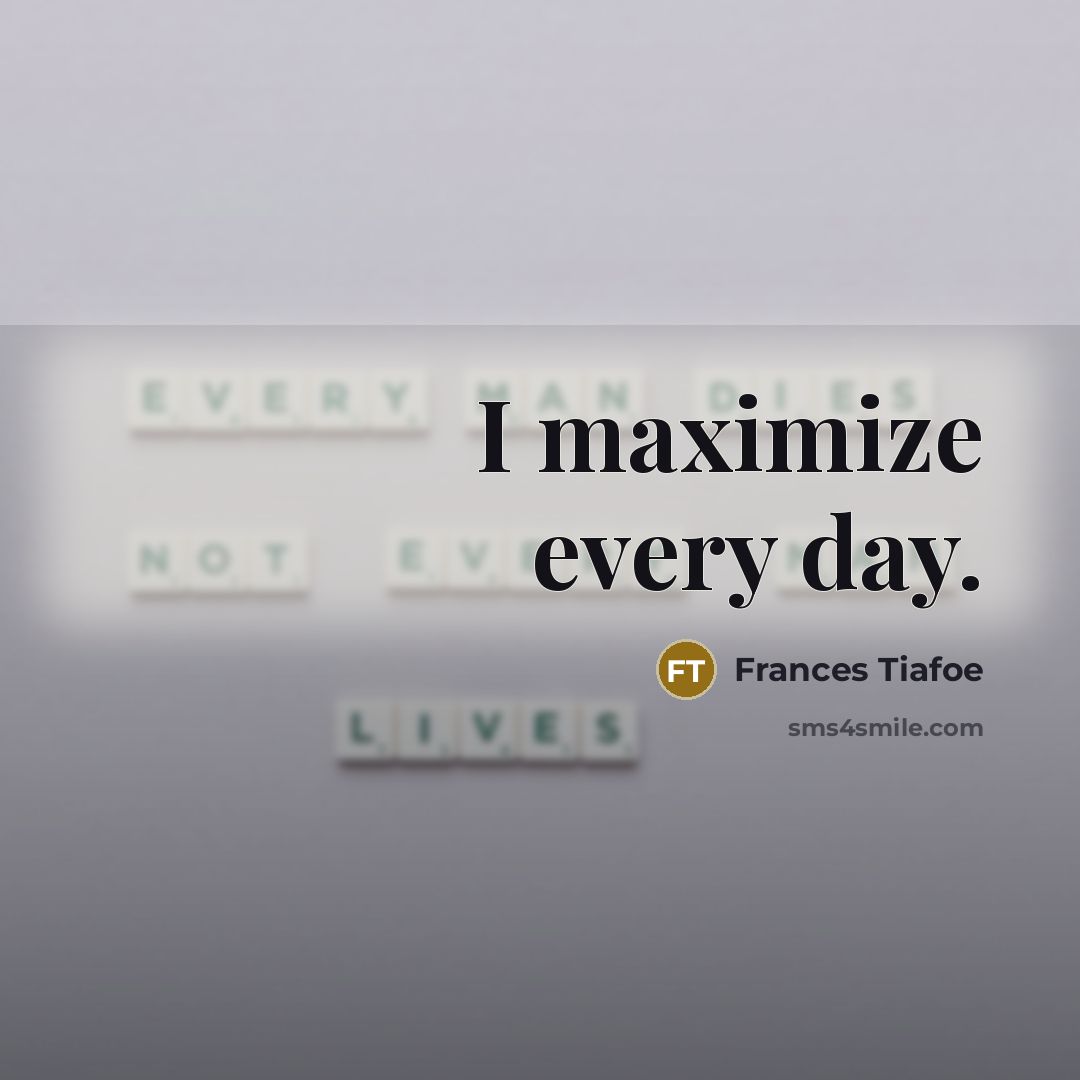 “I maximize every day.…” quote by Frances Tiafoe