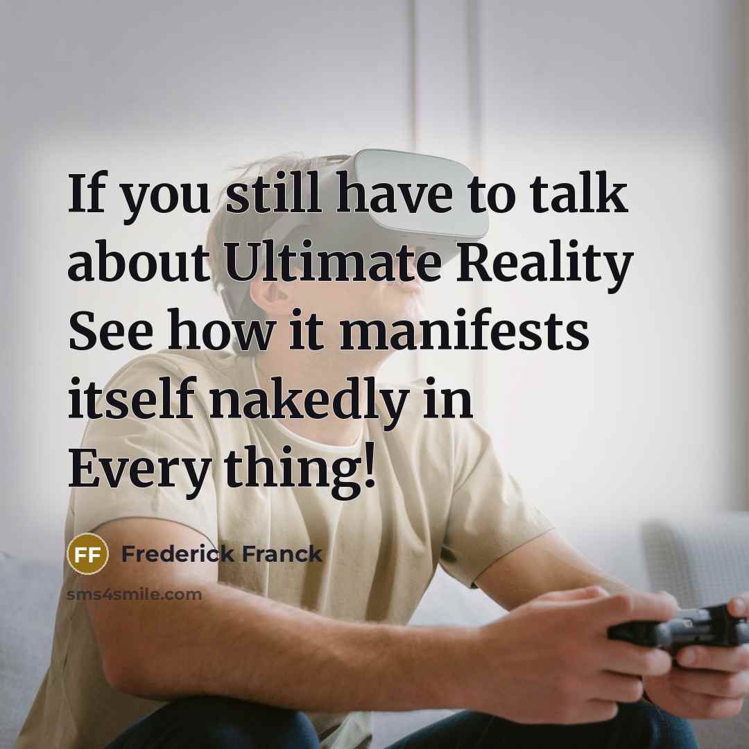 “If you still have to talk about Ultimate Reality See…” quote by Frederick Franck