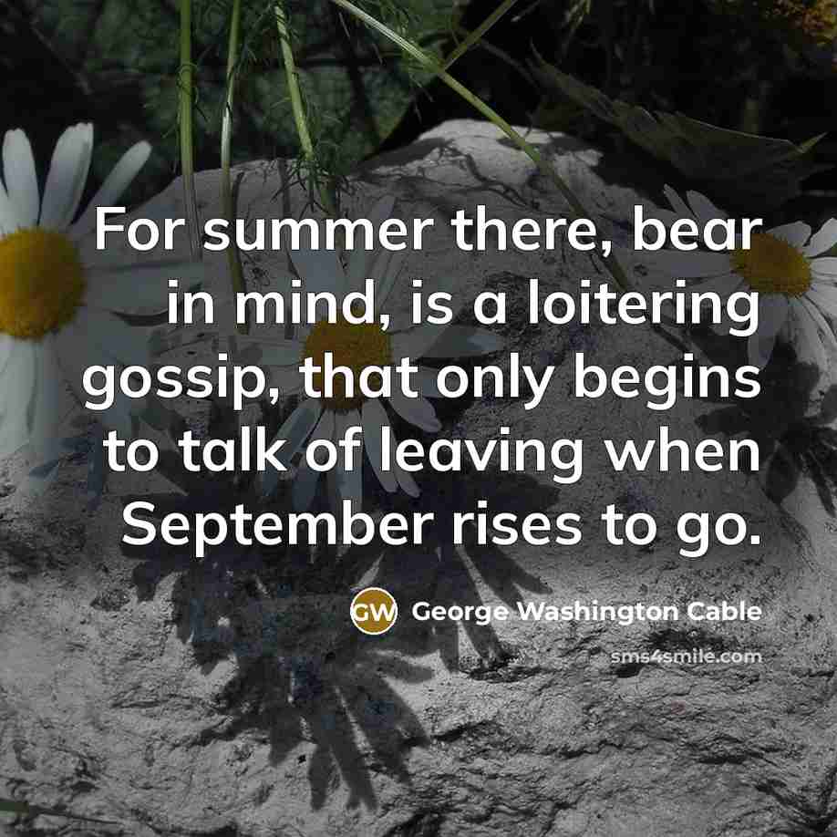 “For summer there, bear in mind, is a loitering gossip,…” quote by George Washington Cable