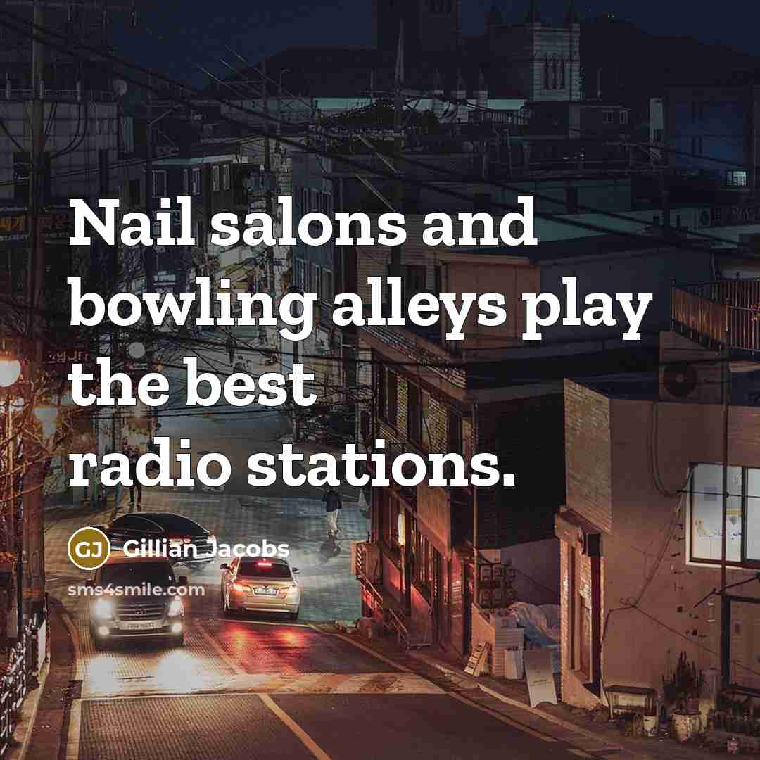 “Nail salons and bowling alleys play the best radio stations.” quote by Gillian Jacobs