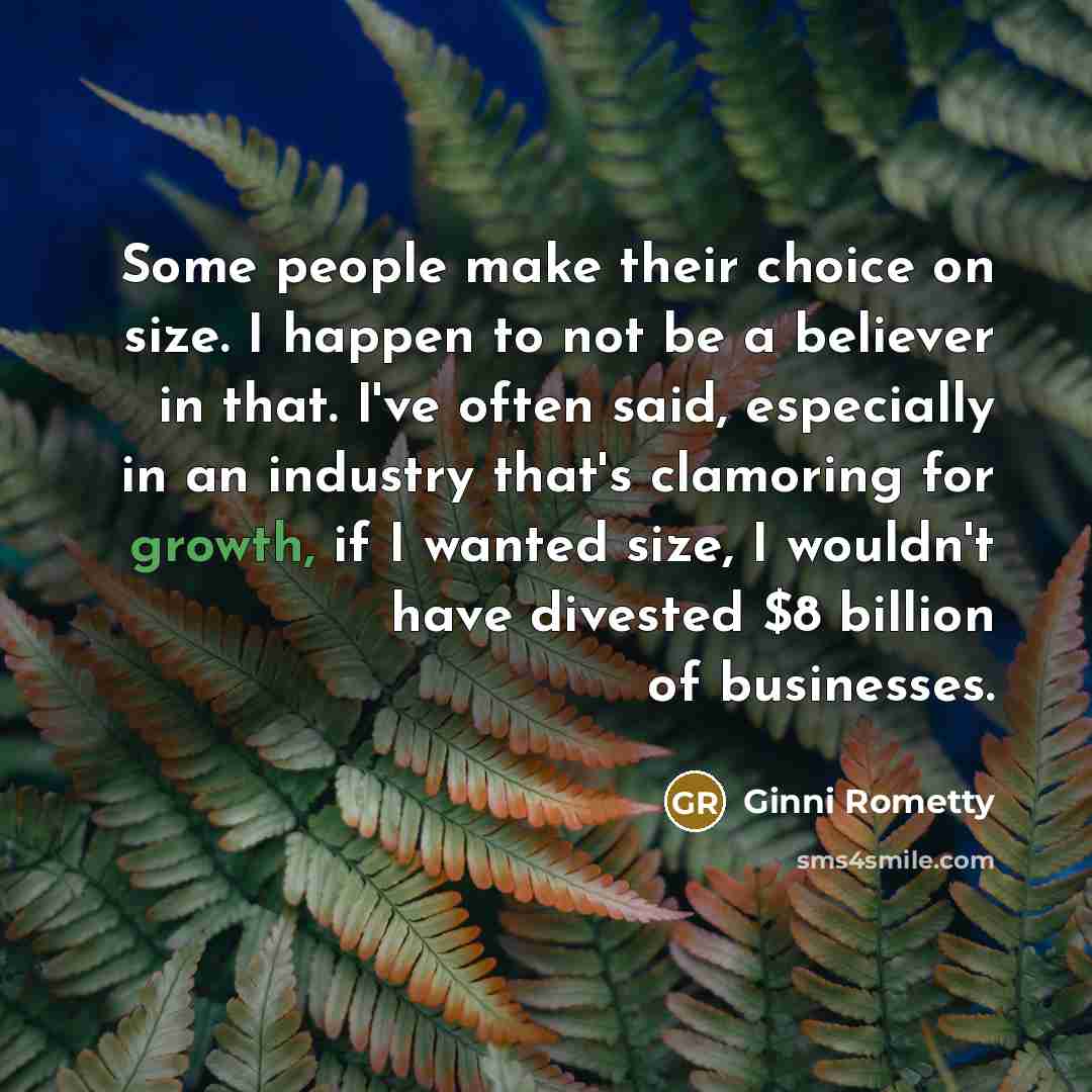 “Some people make their choice on size. I happen to…” quote by Ginni Rometty