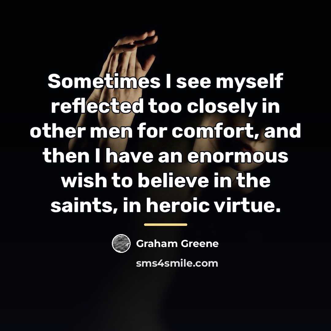 “Sometimes I see myself reflected too closely in other men…” quote by Graham Greene