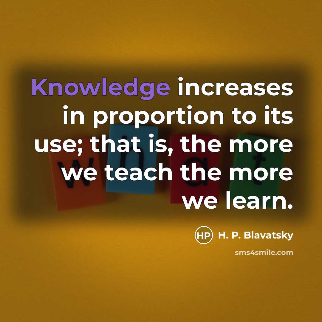 “Knowledge increases in proportion to its use; that is, the…” quote by H. P. Blavatsky