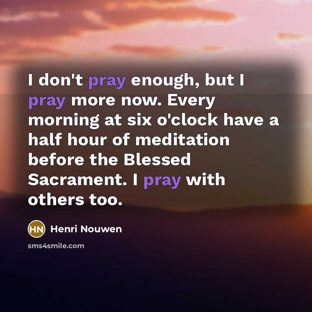 “I don't pray enough, but I pray more now. Every…” quote by Henri Nouwen