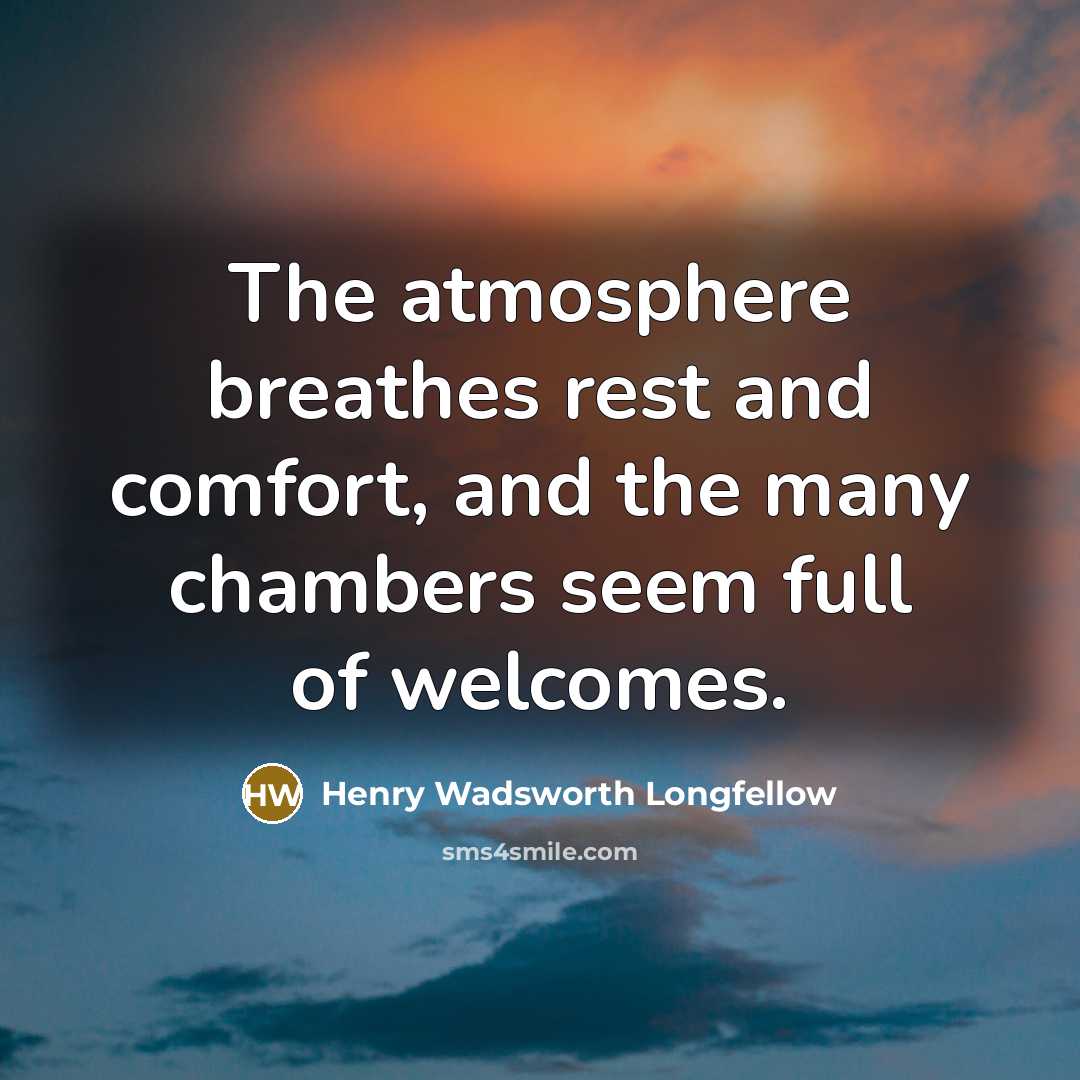 “The atmosphere breathes rest and comfort, and the many chambers…” quote by Henry Wadsworth Longfellow