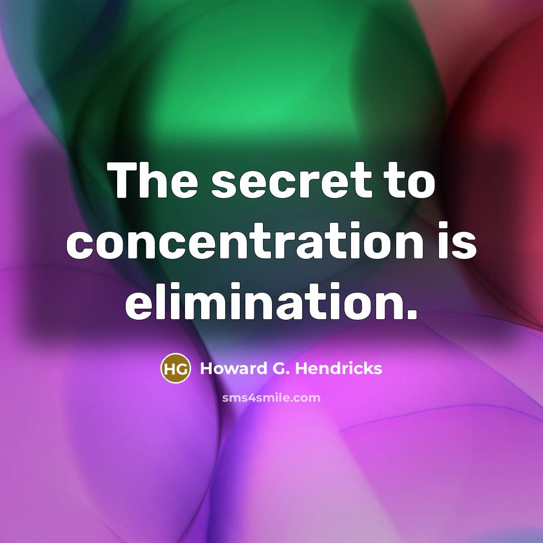 “The secret to concentration is elimination.…” quote by Howard G. Hendricks
