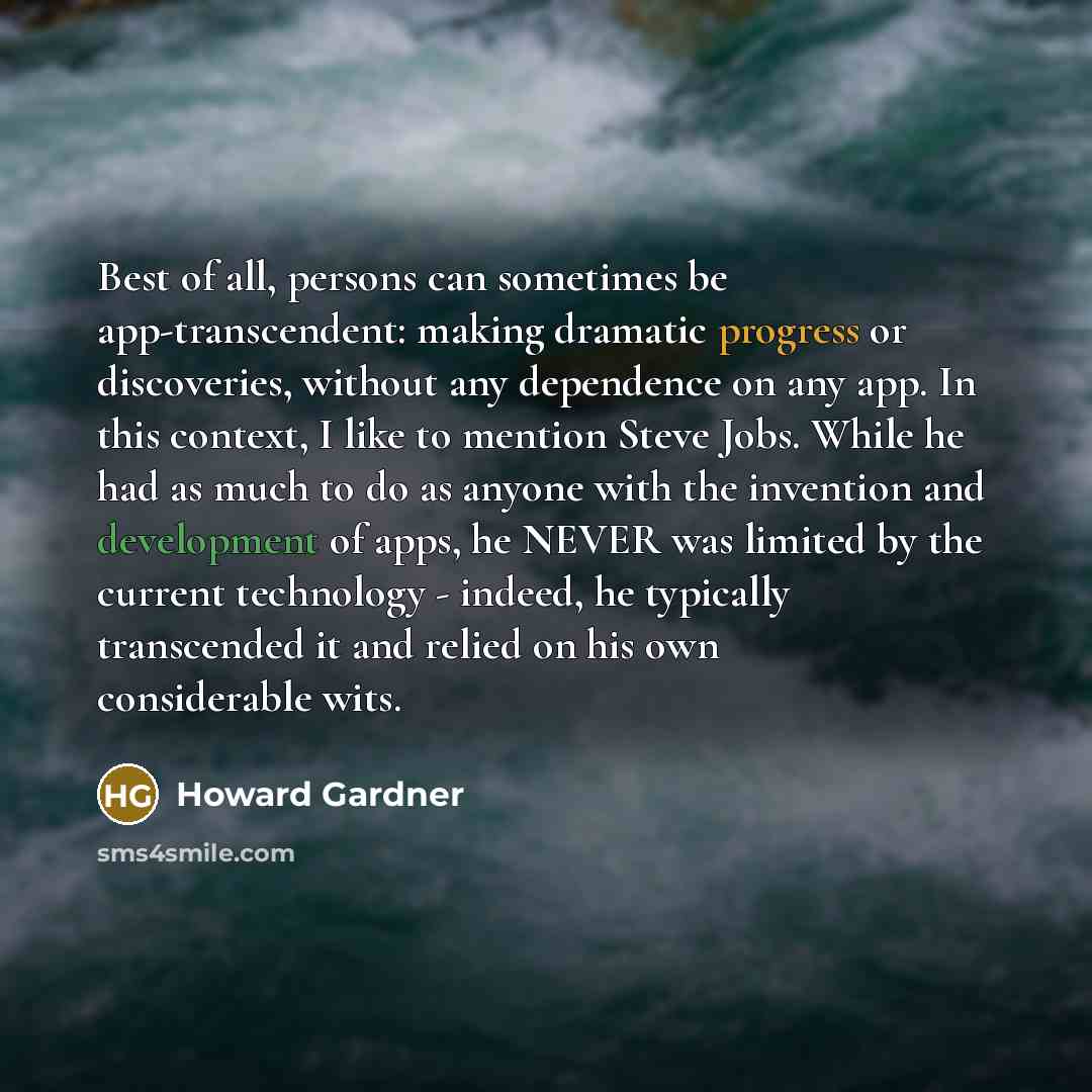 “Best of all, persons can sometimes be app-transcendent: making dramatic…” quote by Howard Gardner