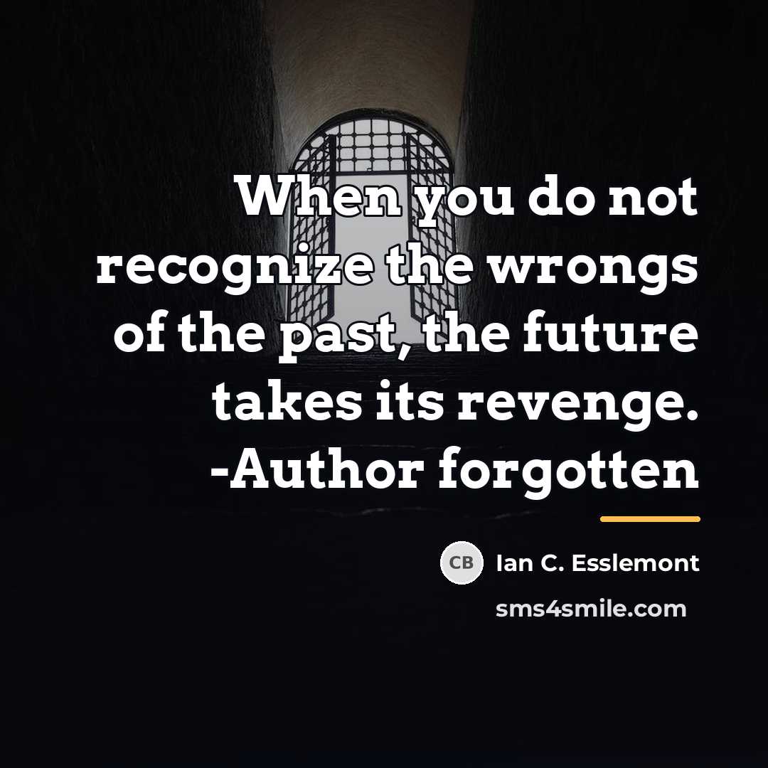 “When you do not recognize the wrongs of the past,…” quote by Ian C. Esslemont