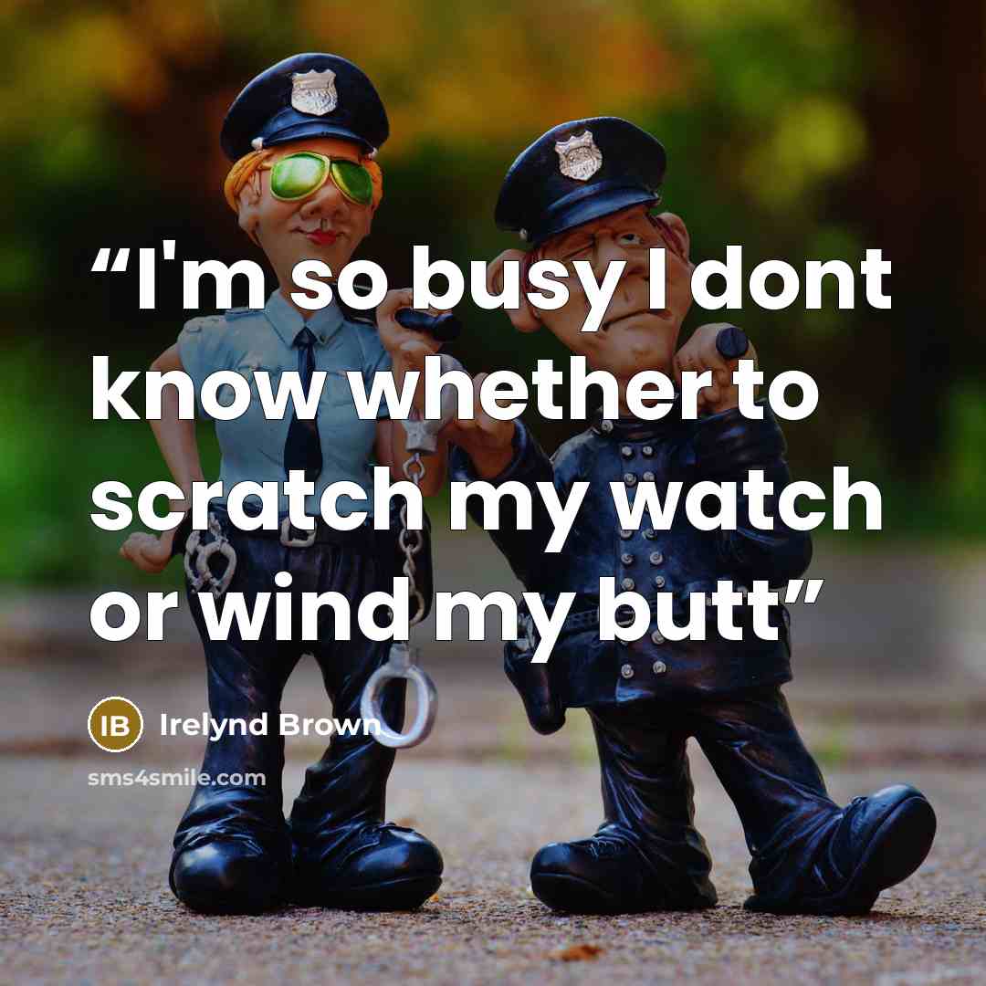 “I'm so busy I dont know whether to scratch my watch or wind my butt” quote by Irelynd Brown