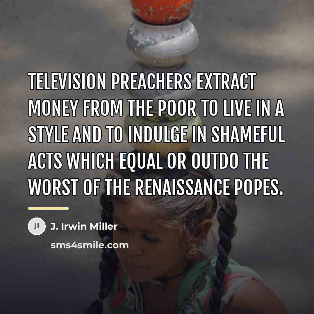 “Television preachers extract money from the poor to live in…” quote by J. Irwin Miller