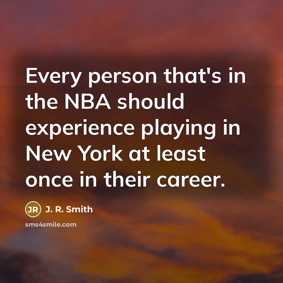 “Every person that's in the NBA should experience playing in…” quote by J. R. Smith