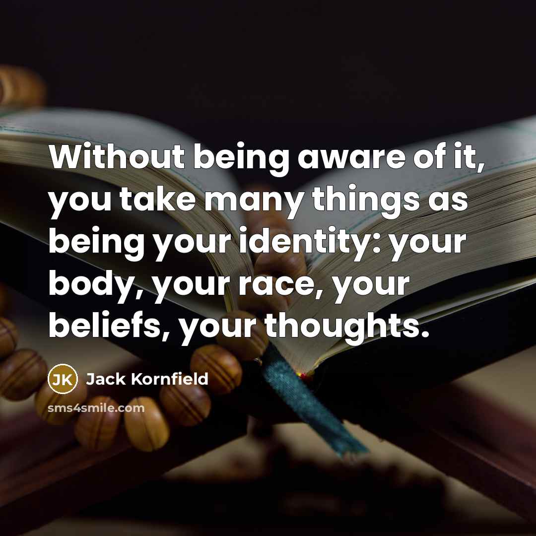 “Without being aware of it, you take many things as…” quote by Jack Kornfield