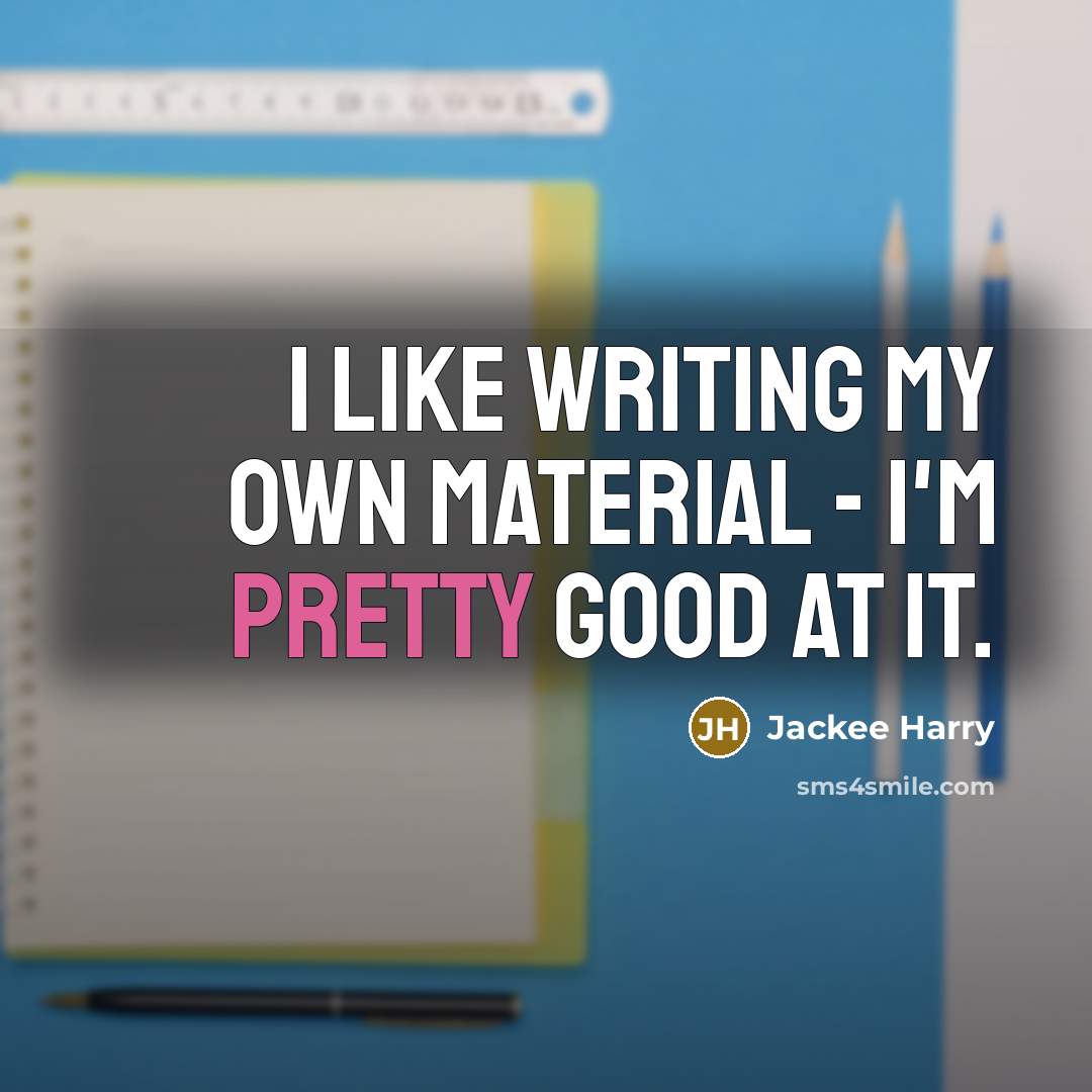 “I like writing my own material - I'm pretty good…” quote by Jackee Harry