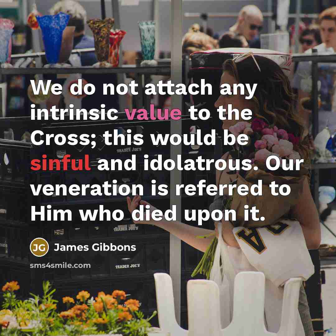 “We do not attach any intrinsic value to the Cross;…” quote by James Gibbons