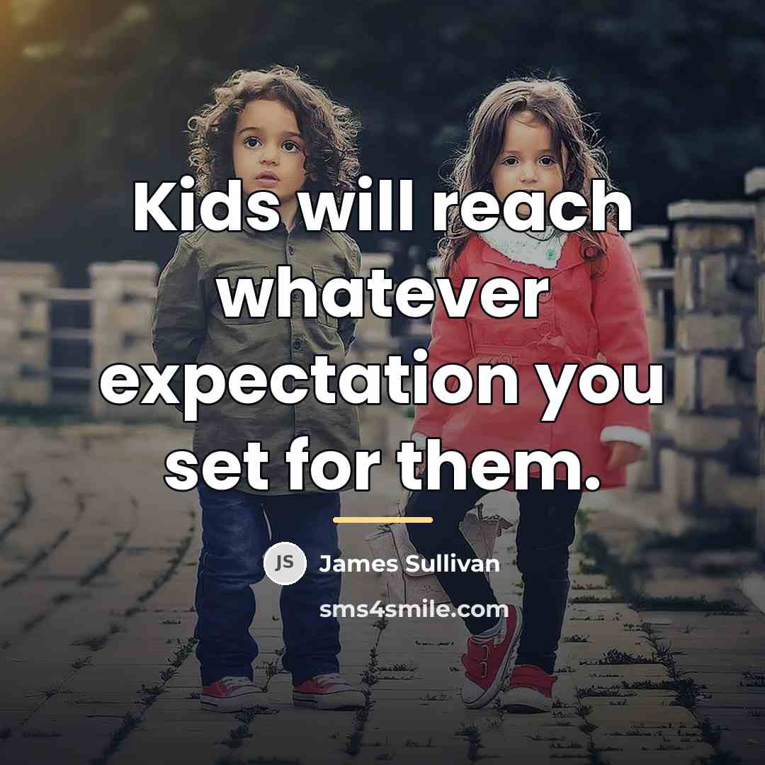 “Kids will reach whatever expectation you set for them.…” quote by James Sullivan