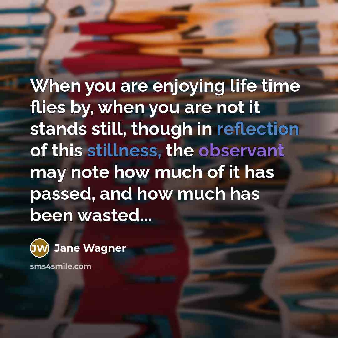 “When you are enjoying life time flies by, when you…” quote by Jane Wagner