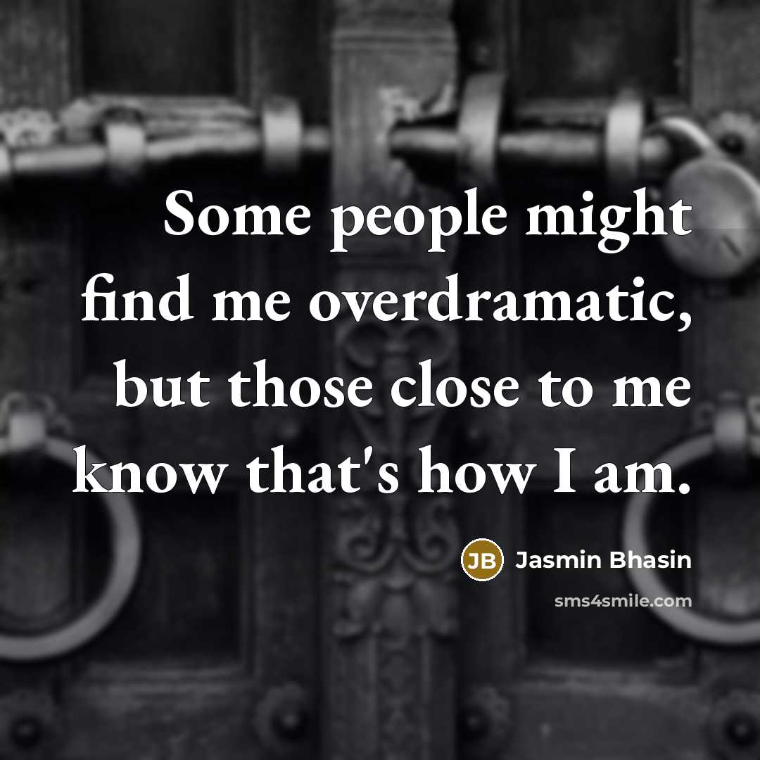 “Some people might find me overdramatic, but those close to…” quote by Jasmin Bhasin
