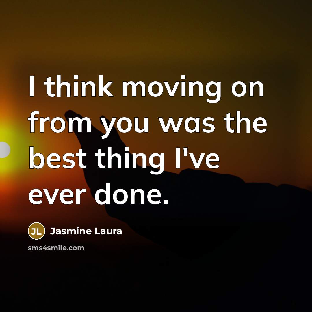 “I think moving on from you was the best thing I've ever done.” quote by Jasmine Laura