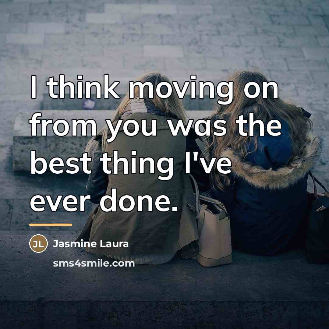 “I think moving on from you was the best thing…” quote by Jasmine Laura