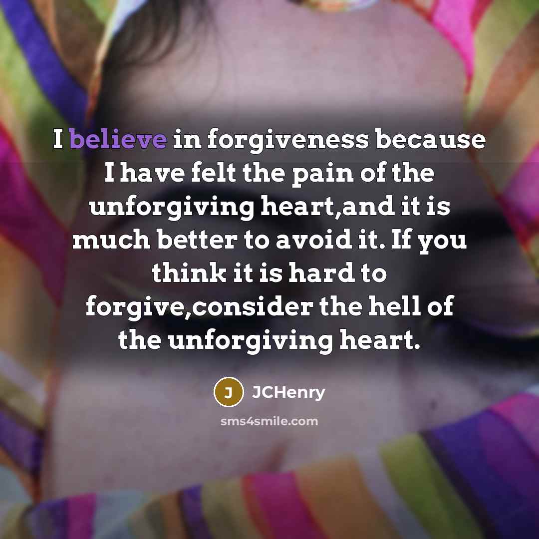 “I believe in forgiveness because I have felt the pain…” quote by JCHenry