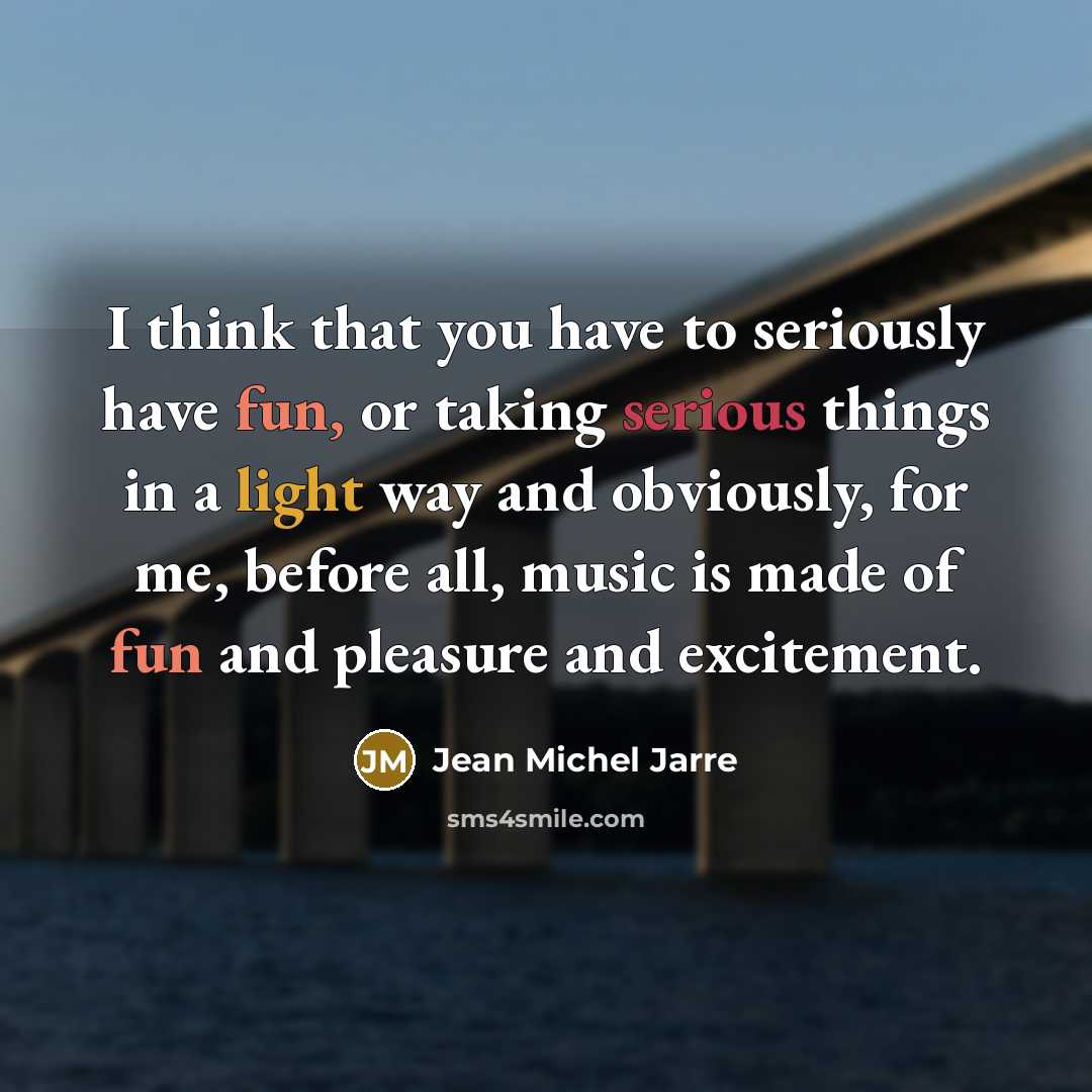 “I think that you have to seriously have fun, or…” quote by Jean Michel Jarre