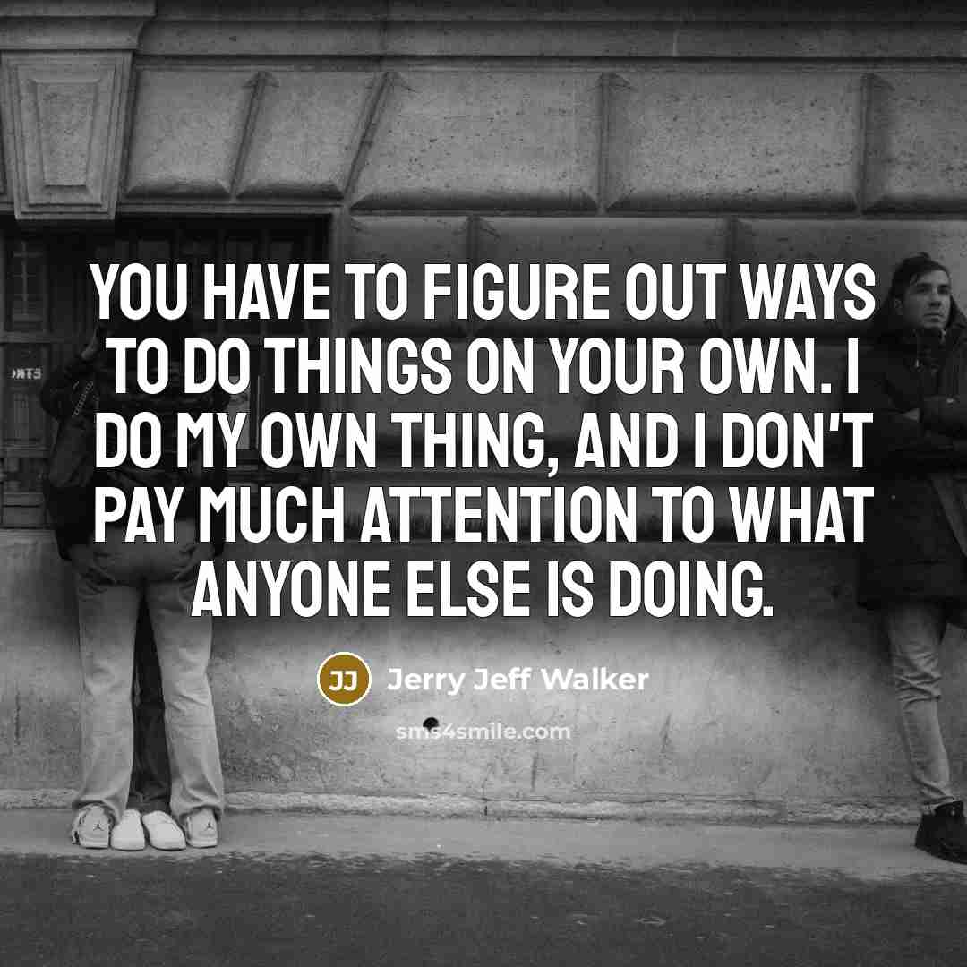 “You have to figure out ways to do things on…” quote by Jerry Jeff Walker