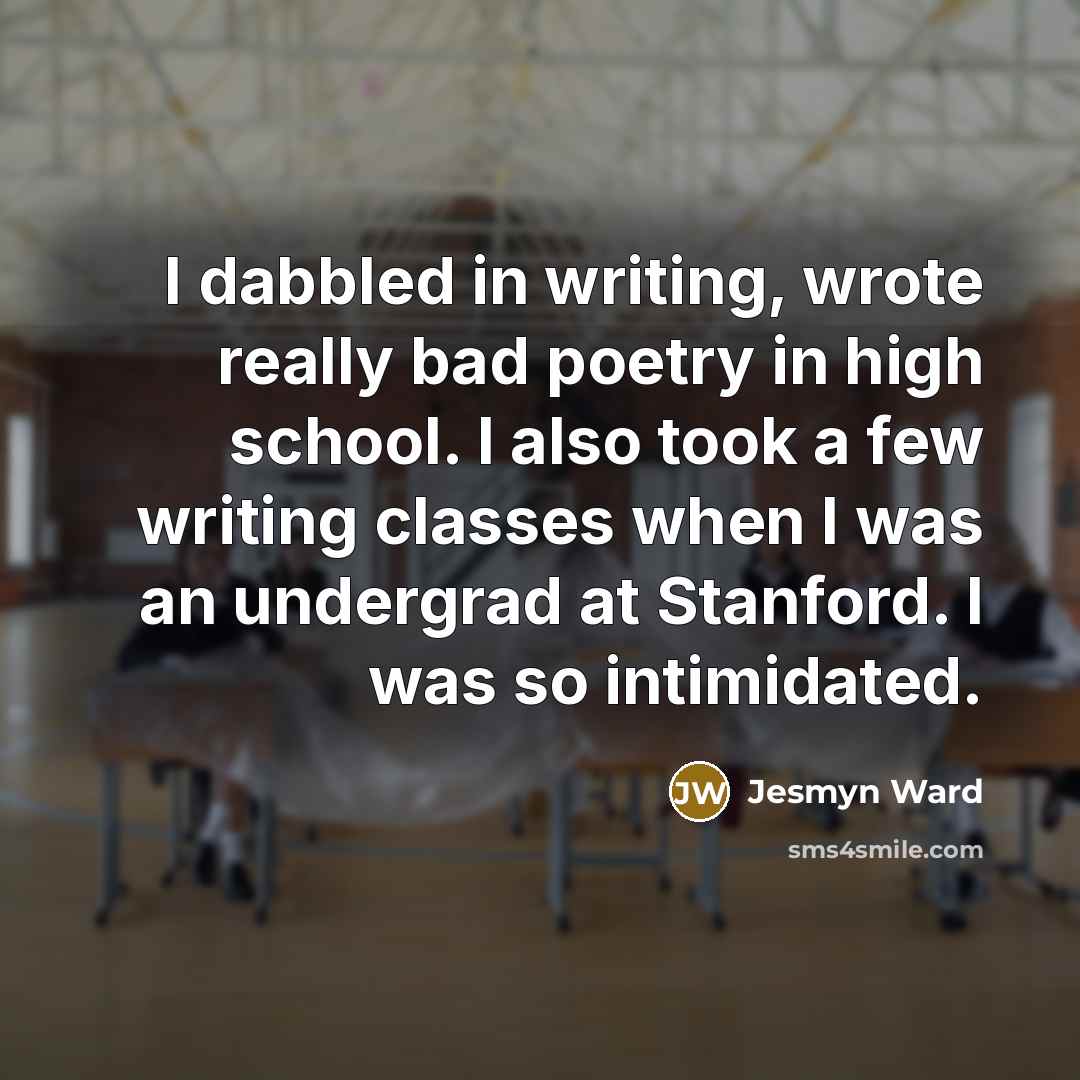 “I dabbled in writing, wrote really bad poetry in high…” quote by Jesmyn Ward