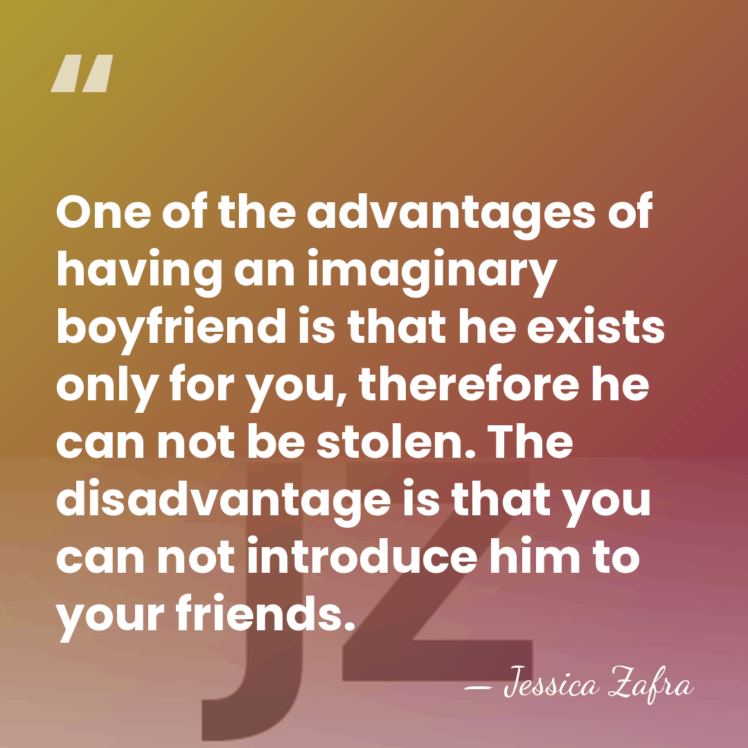 One of the advantages of having an imaginary boyfriend is that he&hellip; - Jessica Zafra