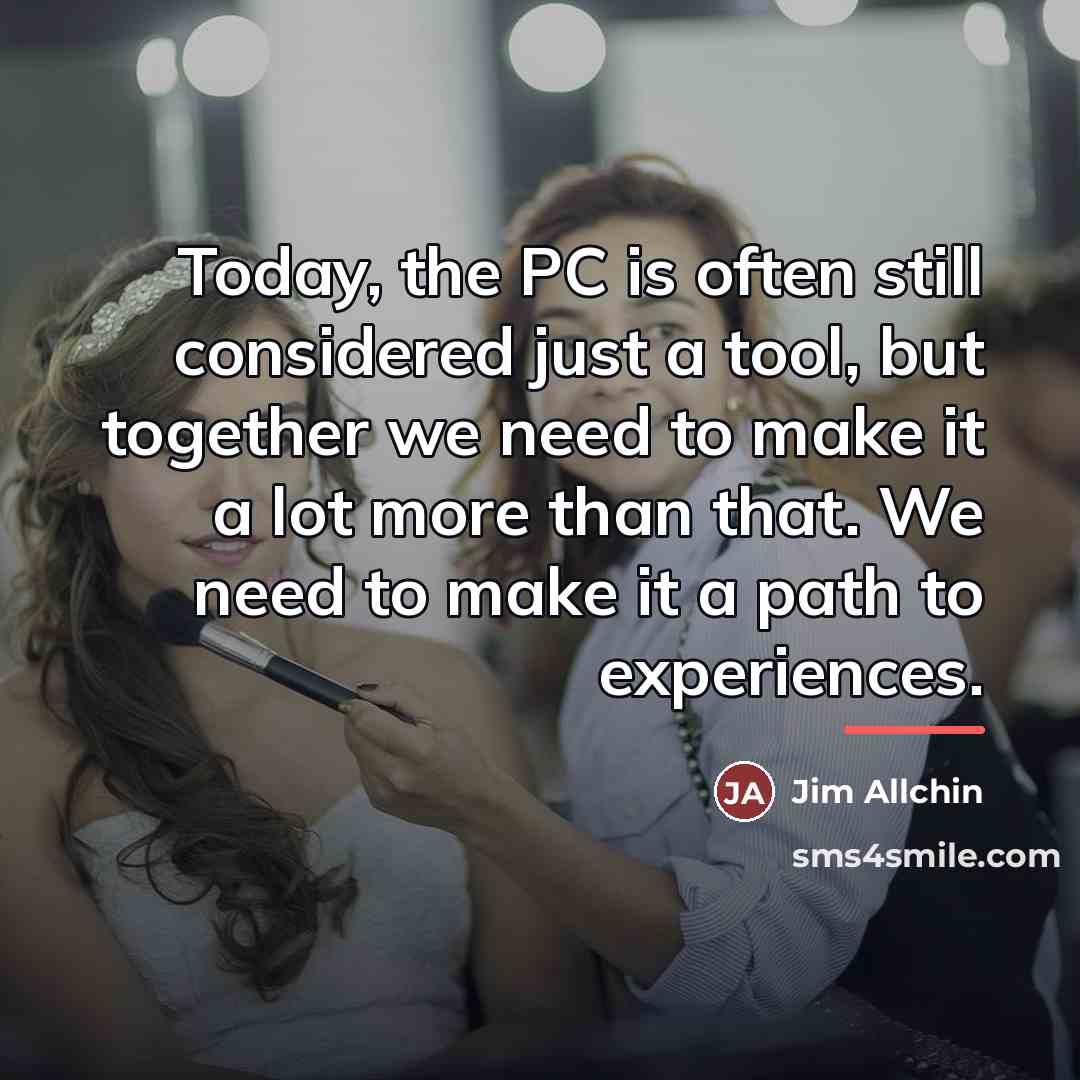 “Today, the PC is often still considered just a tool,…” quote by Jim Allchin