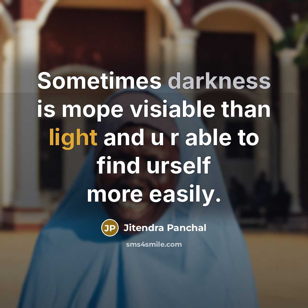 “Sometimes darkness is mope visiable than light and u r able to find urself more easily.” quote by Jitendra Panchal