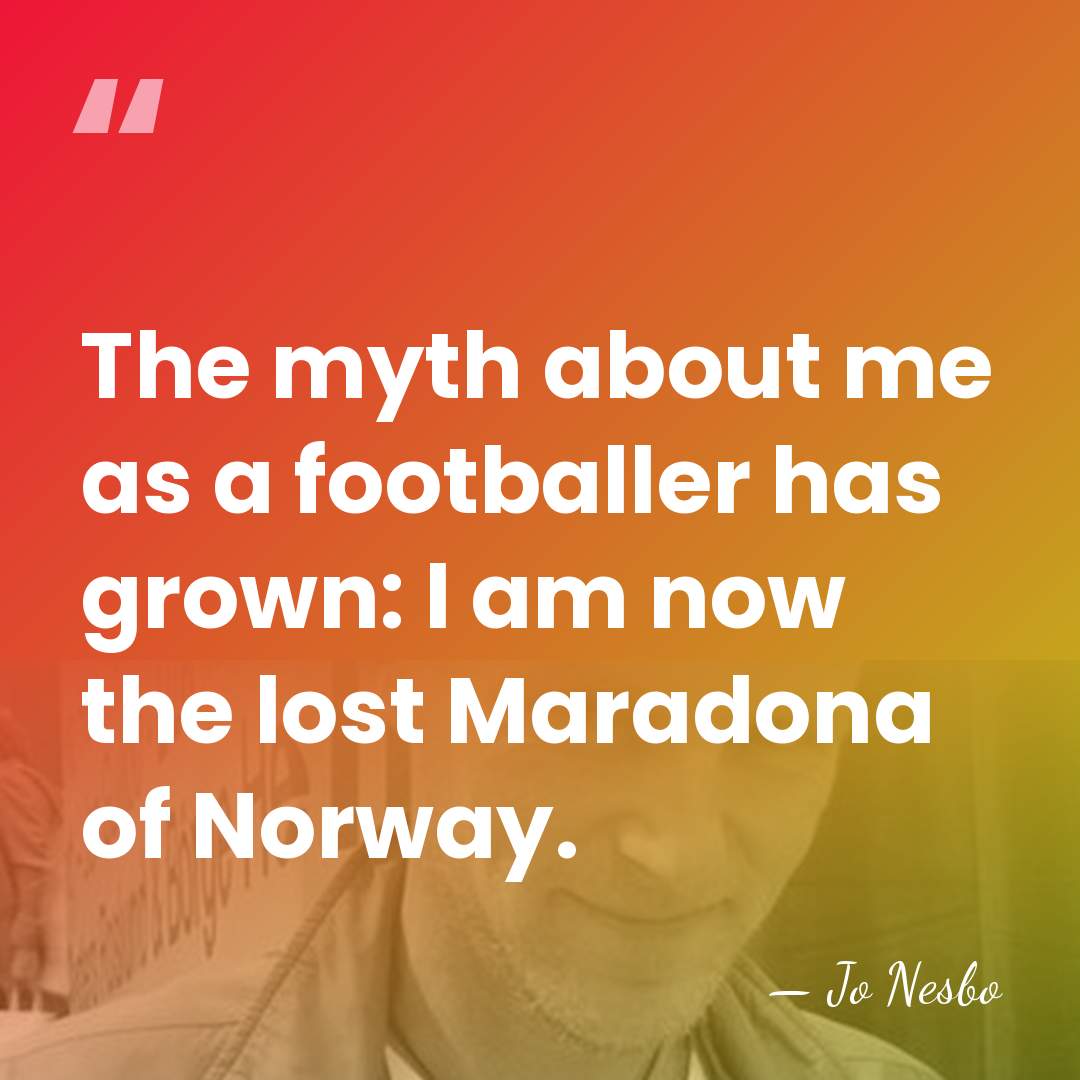 The myth about me as a footballer has grown: I am now&hellip; - Jo Nesbo