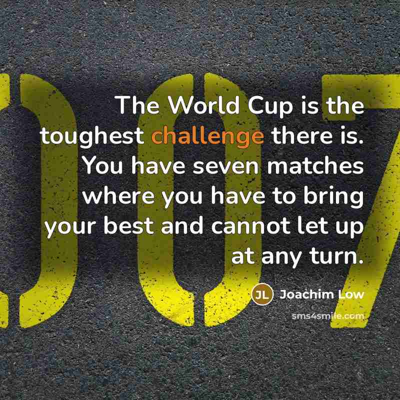 “The World Cup is the toughest challenge there is. You…” quote by Joachim Low