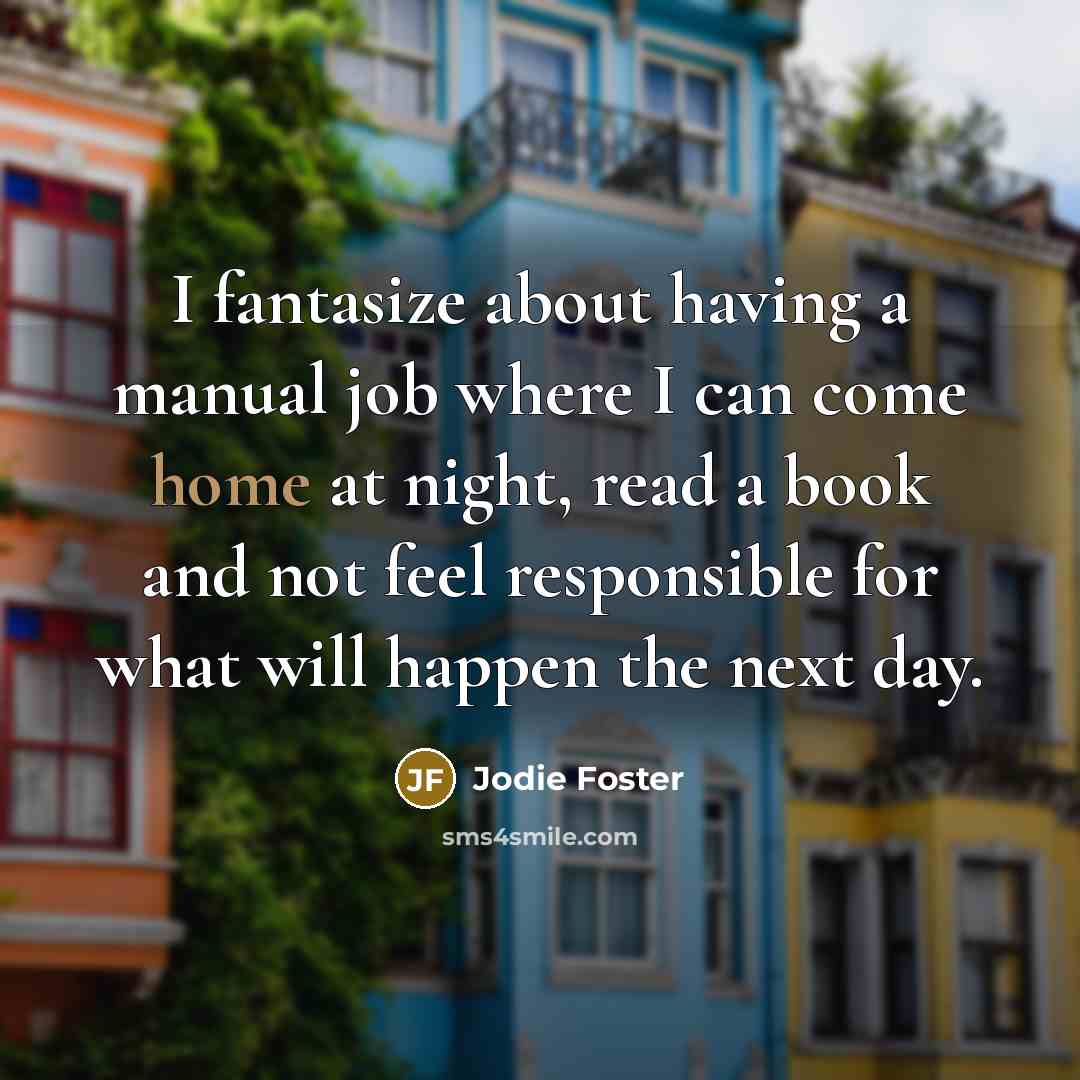 “I fantasize about having a manual job where I can…” quote by Jodie Foster