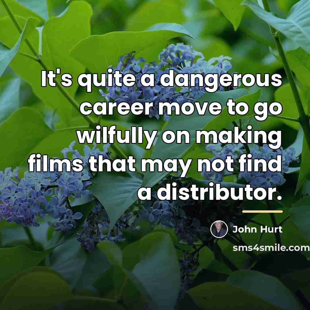 “It's quite a dangerous career move to go wilfully on…” quote by John Hurt