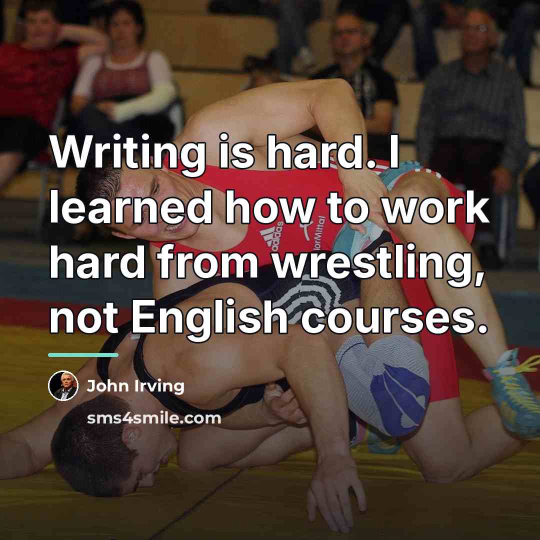 “Writing is hard. I learned how to work hard from…” quote by John Irving