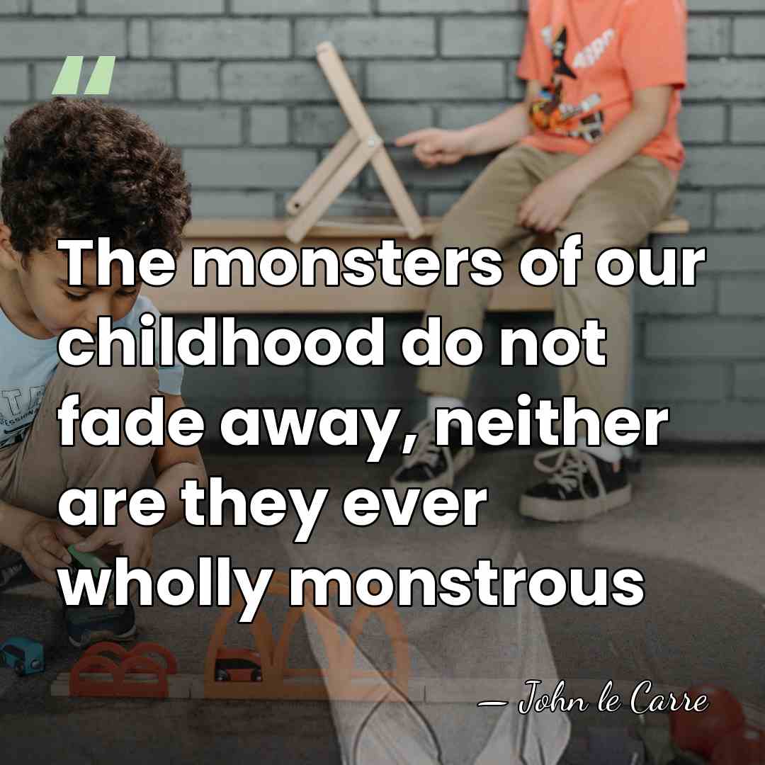 The monsters of our childhood do not fade away, neither are they&hellip; - John le Carre