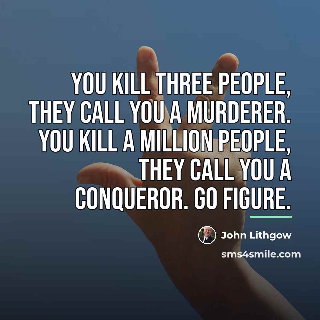 “You kill three people, they call you a murderer. You…” quote by John Lithgow