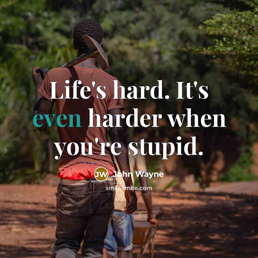 “Life's hard. It's even harder when you're stupid.…” quote by John Wayne