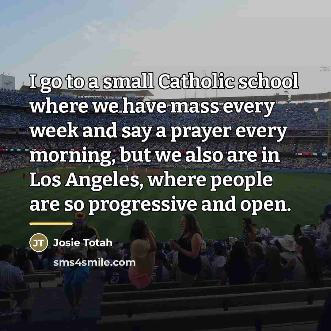 “I go to a small Catholic school where we have…” quote by Josie Totah