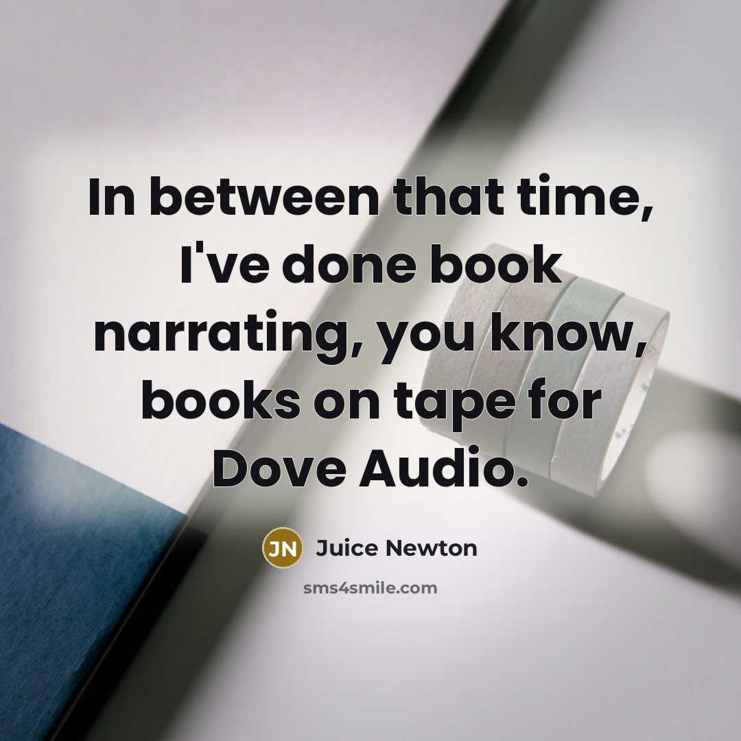 “In between that time, I've done book narrating, you know,…” quote by Juice Newton