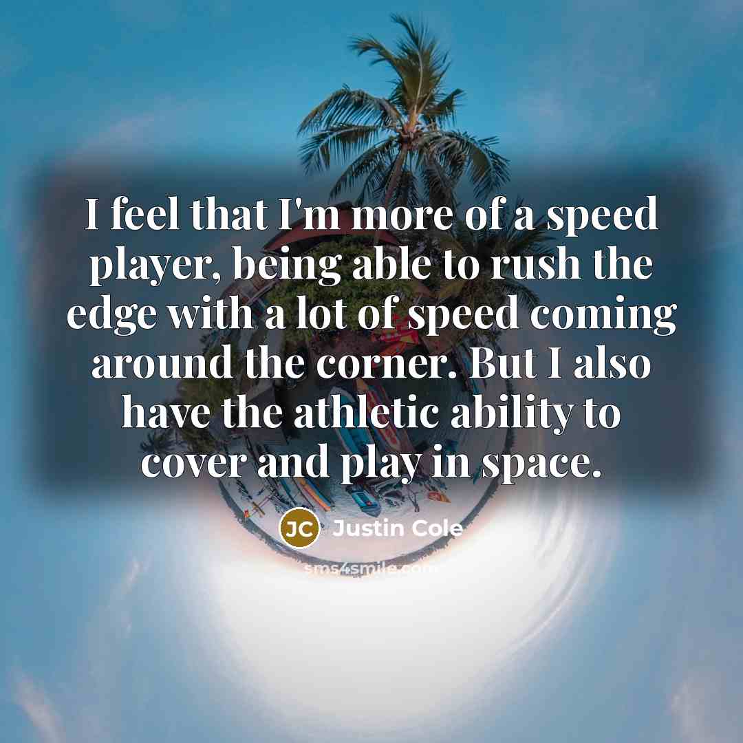 “I feel that I'm more of a speed player, being…” quote by Justin Cole