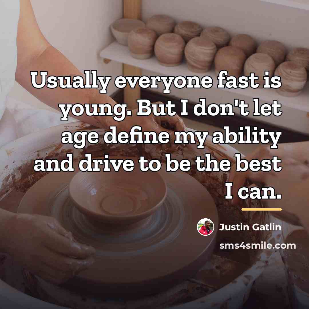 “Usually everyone fast is young. But I don't let age…” quote by Justin Gatlin