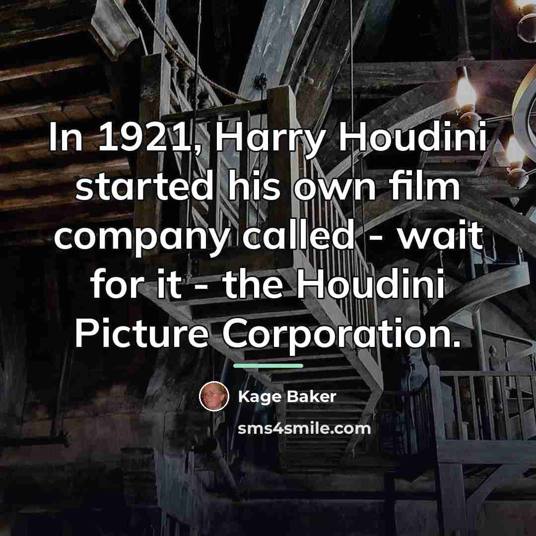 “In 1921, Harry Houdini started his own film company called…” quote by Kage Baker