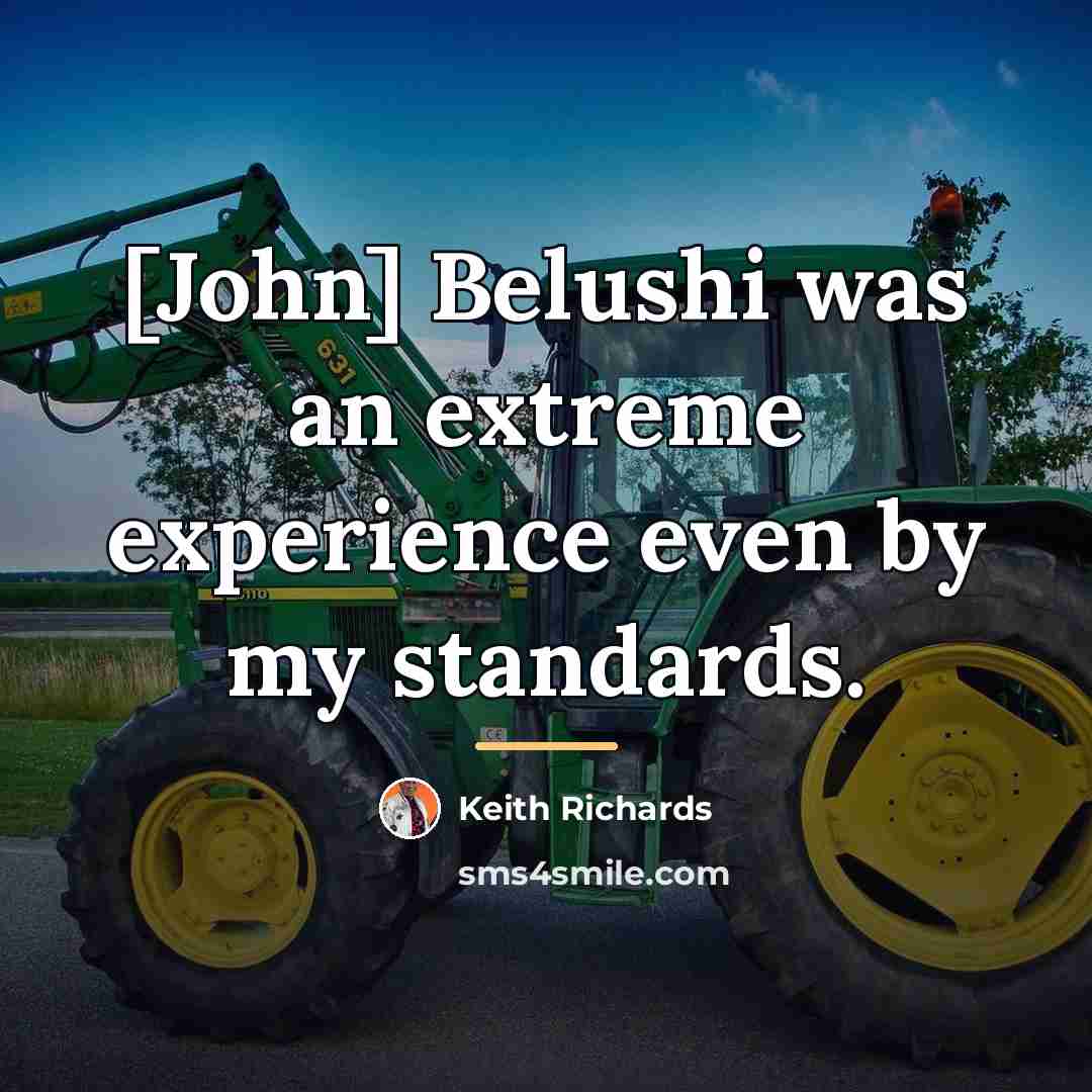 “[John] Belushi was an extreme experience even by my standards.…” quote by Keith Richards