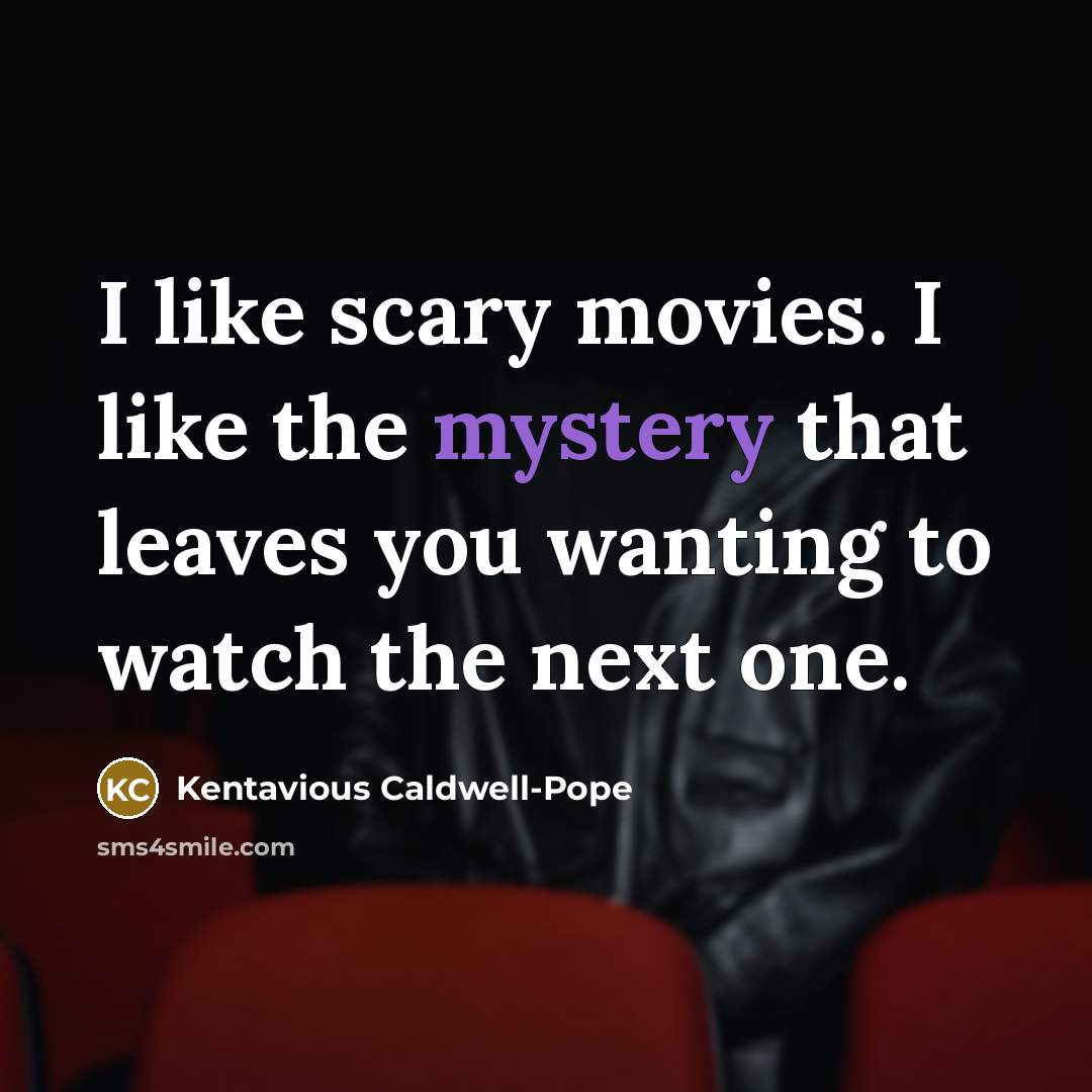 “I like scary movies. I like the mystery that leaves…” quote by Kentavious Caldwell-Pope