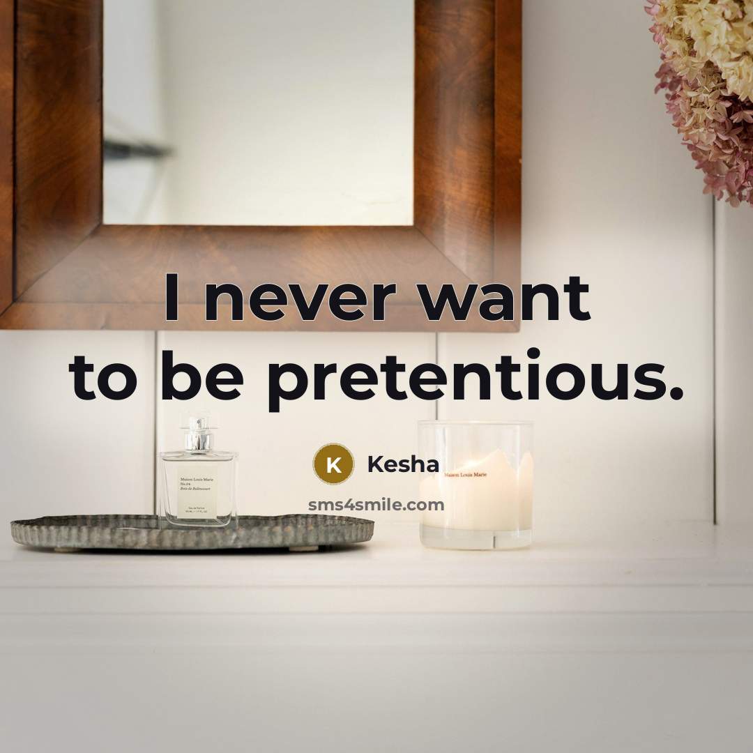 “I never want to be pretentious.…” quote by Kesha