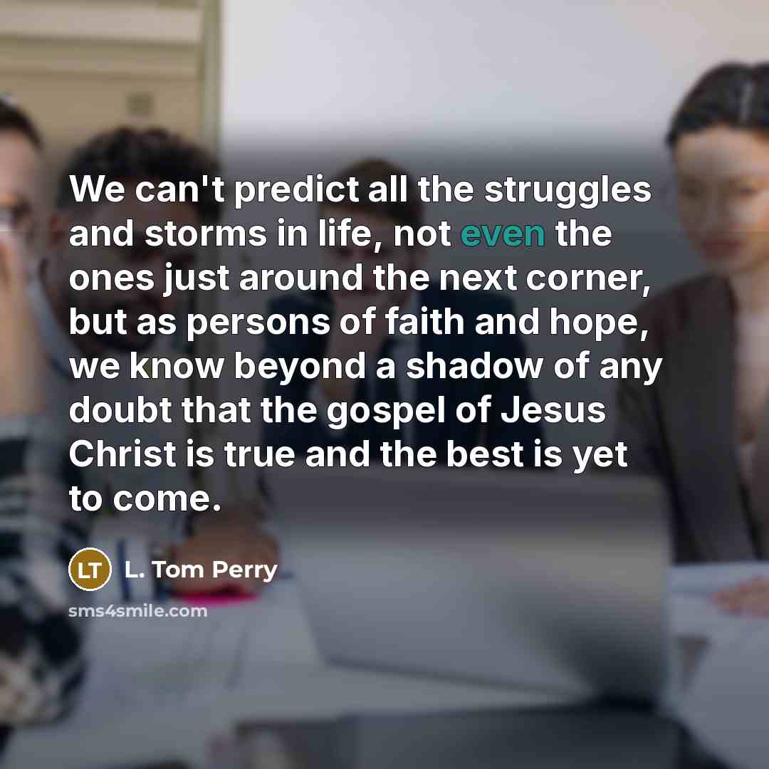 “We can't predict all the struggles and storms in life,…” quote by L. Tom Perry