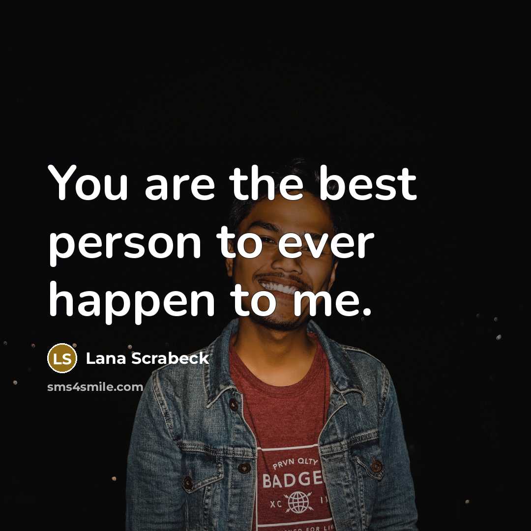 “You are the best person to ever happen to me.…” quote by Lana Scrabeck