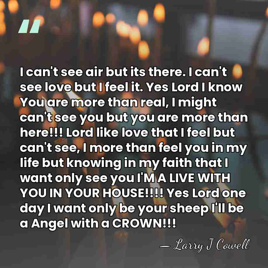I can't see air but its there. I can't see love but&hellip; - Larry J Cowell
