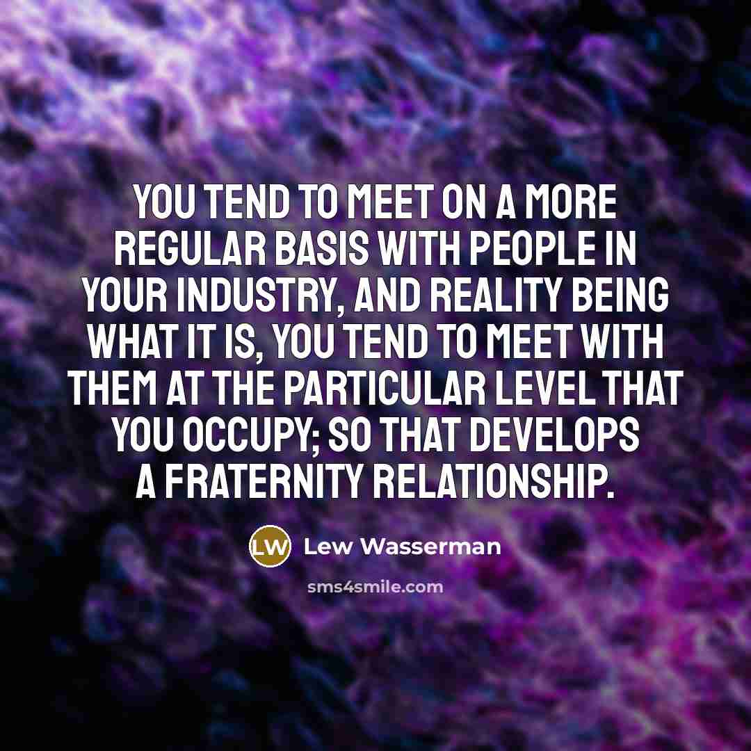 “You tend to meet on a more regular basis with…” quote by Lew Wasserman